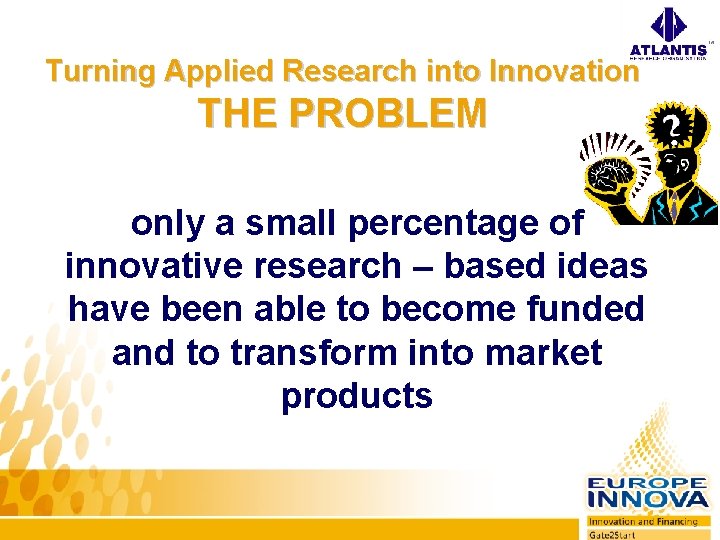 Turning Applied Research into Innovation THE PROBLEM only a small percentage of innovative research