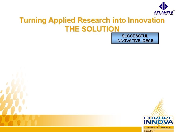 Turning Applied Research into Innovation THE SOLUTION SUCCESSFUL INNOVATIVE IDEAS 