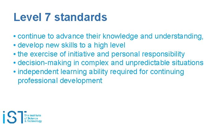 Level 7 standards • continue to advance their knowledge and understanding, • develop new
