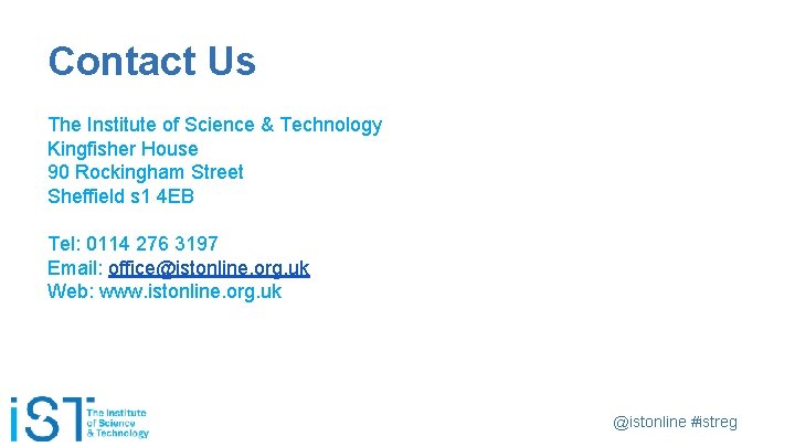 Contact Us The Institute of Science & Technology Kingfisher House 90 Rockingham Street Sheffield