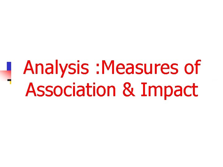 Analysis : Measures of Association & Impact 