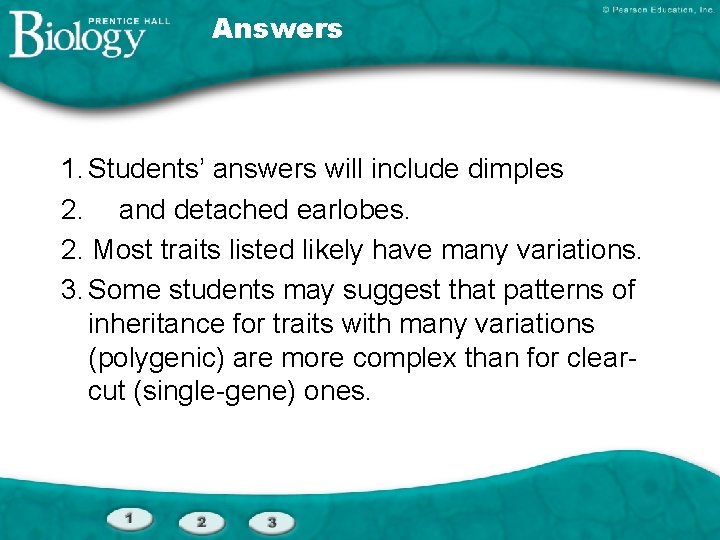 Answers 1. Students’ answers will include dimples 2. and detached earlobes. 2. Most traits