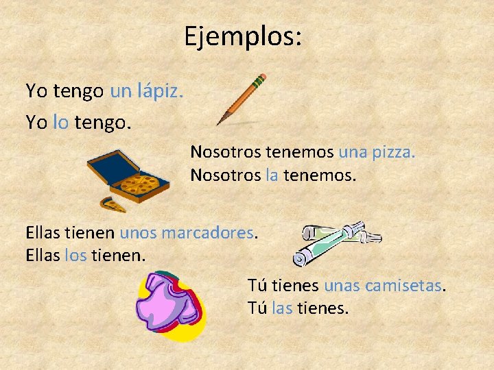 Ejemplos: Yo tengo un lápiz. Yo lo tengo. Nosotros tenemos una pizza. Nosotros la