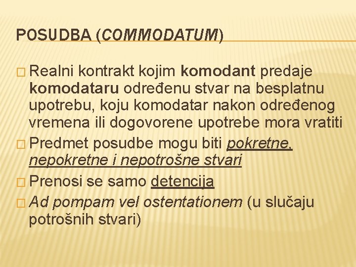 POSUDBA (COMMODATUM) � Realni kontrakt kojim komodant predaje komodataru određenu stvar na besplatnu upotrebu,