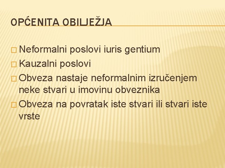 OPĆENITA OBILJEŽJA � Neformalni poslovi iuris gentium � Kauzalni poslovi � Obveza nastaje neformalnim