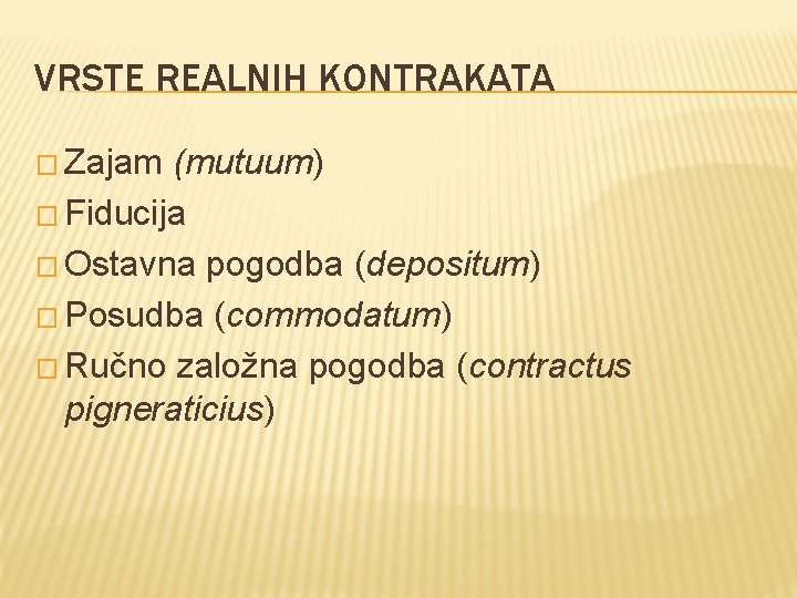 VRSTE REALNIH KONTRAKATA � Zajam (mutuum) � Fiducija � Ostavna pogodba (depositum) � Posudba