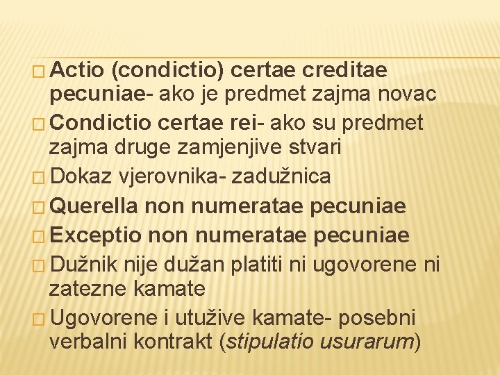 � Actio (condictio) certae creditae pecuniae- ako je predmet zajma novac � Condictio certae