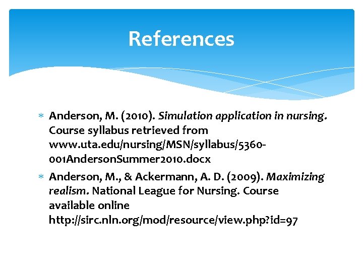 References Anderson, M. (2010). Simulation application in nursing. Course syllabus retrieved from www. uta.