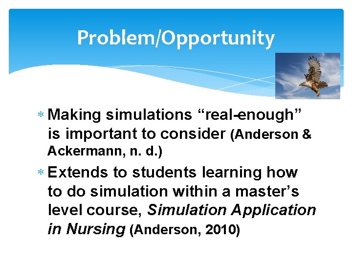 Problem/Opportunity Making simulations “real-enough” is important to consider (Anderson & Ackermann, n. d. )