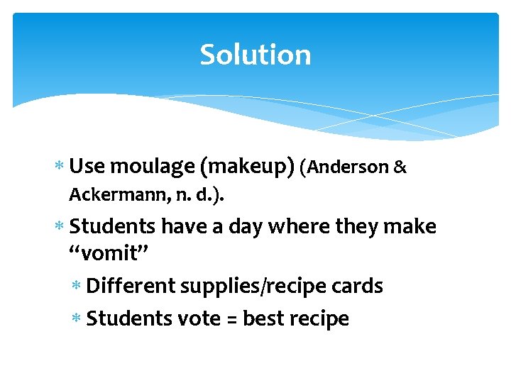 Solution Use moulage (makeup) (Anderson & Ackermann, n. d. ). Students have a day