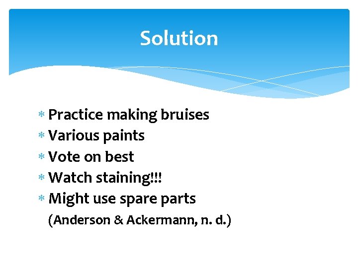 Solution Practice making bruises Various paints Vote on best Watch staining!!! Might use spare