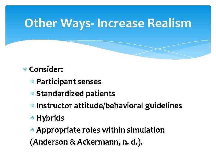 Other Ways- Increase Realism Consider: Participant senses Standardized patients Instructor attitude/behavioral guidelines Hybrids Appropriate