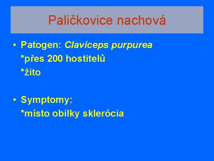 Paličkovice nachová • Patogen: Claviceps purpurea *přes 200 hostitelů *žito • Symptomy: *místo obilky
