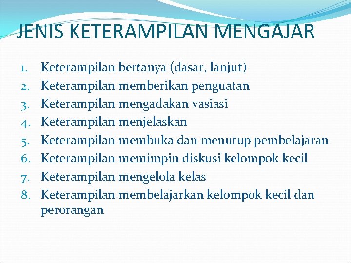 JENIS KETERAMPILAN MENGAJAR 1. 2. 3. 4. 5. 6. 7. 8. Keterampilan bertanya (dasar,