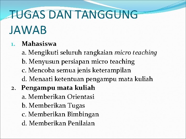 TUGAS DAN TANGGUNG JAWAB 1. Mahasiswa a. Mengikuti seluruh rangkaian micro teaching b. Menyusun