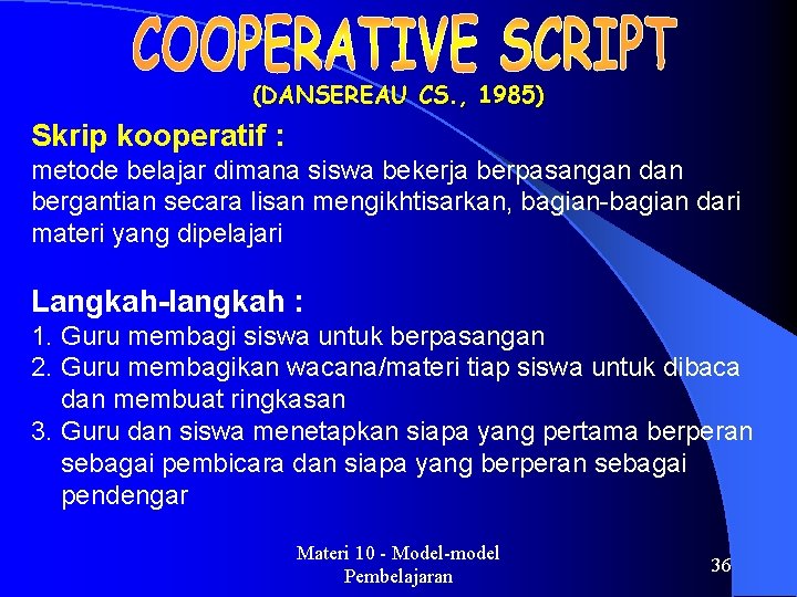 (DANSEREAU CS. , 1985) Skrip kooperatif : metode belajar dimana siswa bekerja berpasangan dan