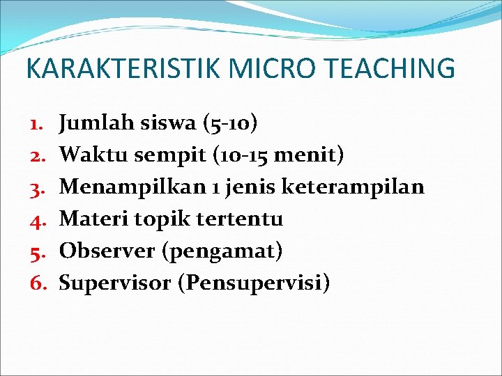 KARAKTERISTIK MICRO TEACHING 1. 2. 3. 4. 5. 6. Jumlah siswa (5 -10) Waktu