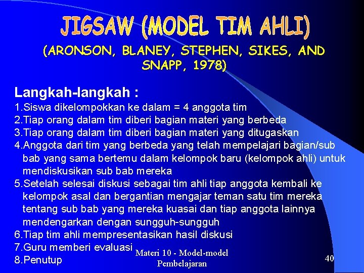 (ARONSON, BLANEY, STEPHEN, SIKES, AND SNAPP, 1978) Langkah-langkah : 1. Siswa dikelompokkan ke dalam