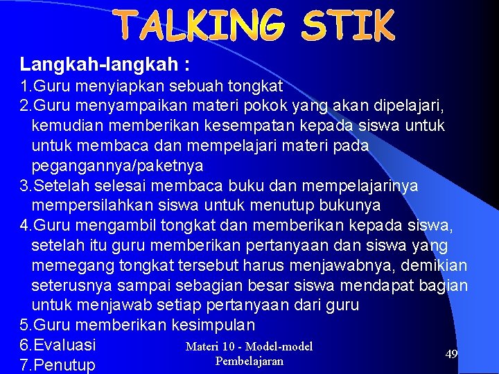 Langkah-langkah : 1. Guru menyiapkan sebuah tongkat 2. Guru menyampaikan materi pokok yang akan