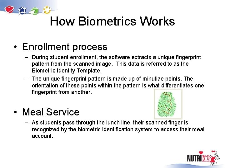 How Biometrics Works • Enrollment process – During student enrollment, the software extracts a