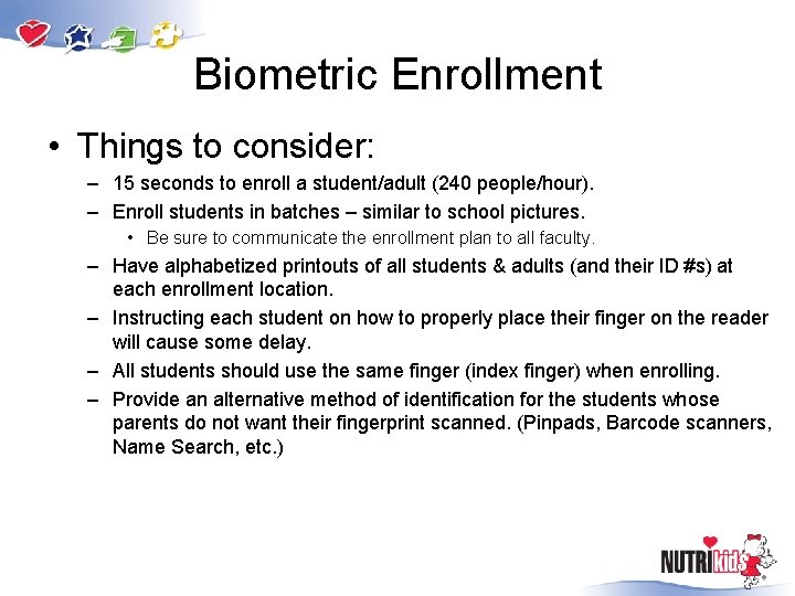 Biometric Enrollment • Things to consider: – 15 seconds to enroll a student/adult (240