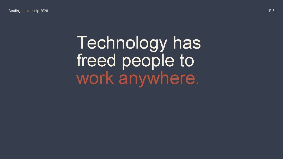 Seating Leadership 2020 P. 6 Technology has freed people to work anywhere. 