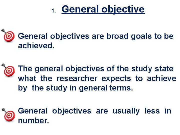 1. General objectives are broad goals to be achieved. The general objectives of the