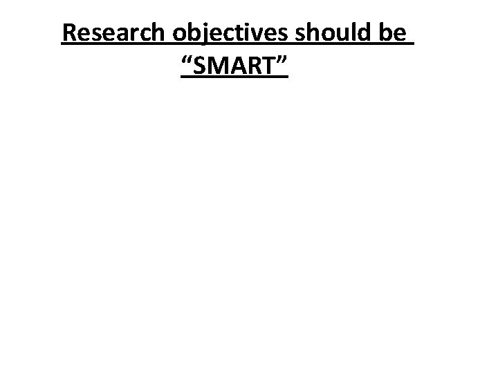 Research objectives should be “SMART” 