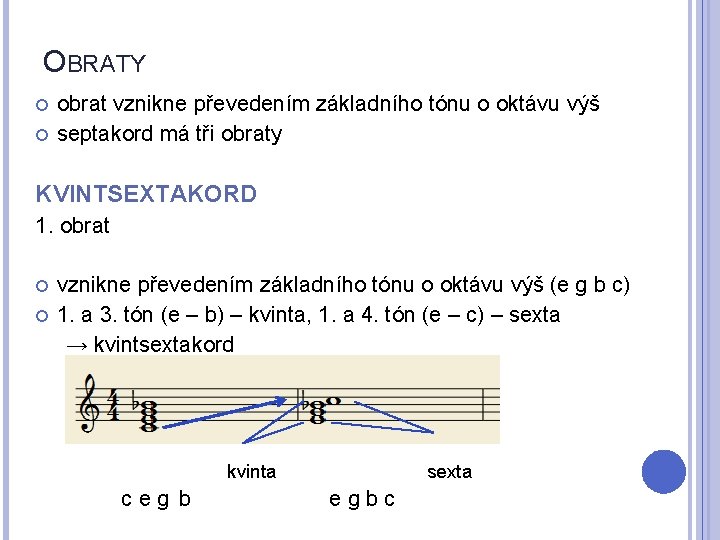 OBRATY obrat vznikne převedením základního tónu o oktávu výš septakord má tři obraty KVINTSEXTAKORD