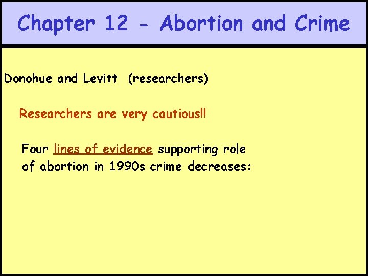 Chapter 12 - Abortion and Crime Donohue and Levitt (researchers) Researchers are very cautious!!