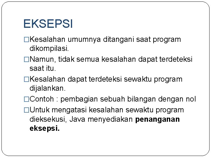 EKSEPSI �Kesalahan umumnya ditangani saat program dikompilasi. �Namun, tidak semua kesalahan dapat terdeteksi saat