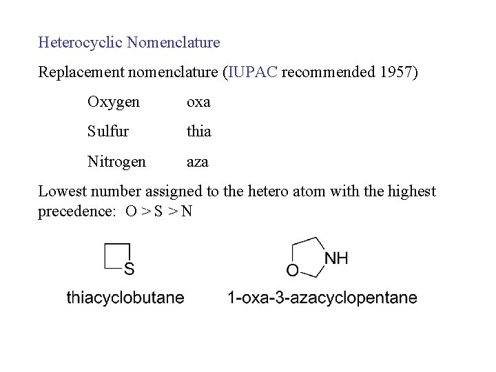 Heterocyclic Nomenclature Replacement nomenclature (IUPAC recommended 1957) Oxygen oxa Sulfur thia Nitrogen aza Lowest