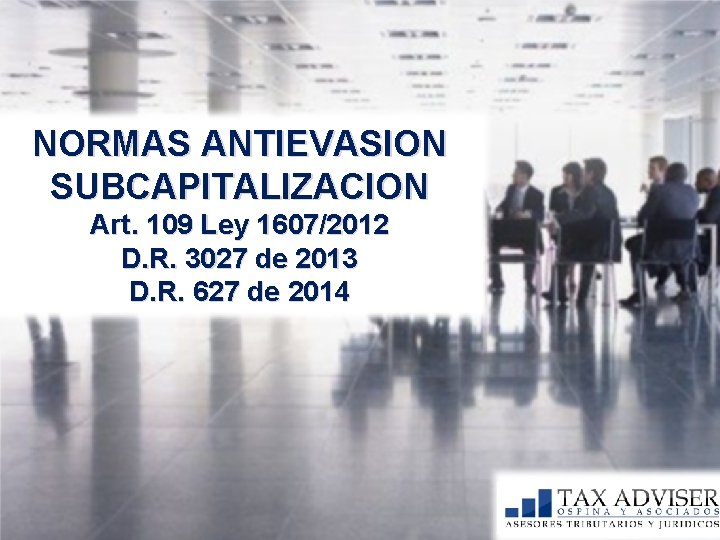 NORMAS ANTIEVASION SUBCAPITALIZACION Art. 109 Ley 1607/2012 D. R. 3027 de 2013 D. R.