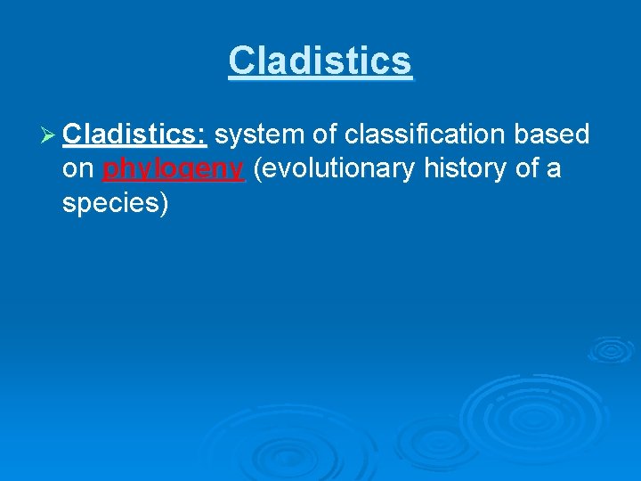 Cladistics Ø Cladistics: system of classification based on phylogeny (evolutionary history of a species)