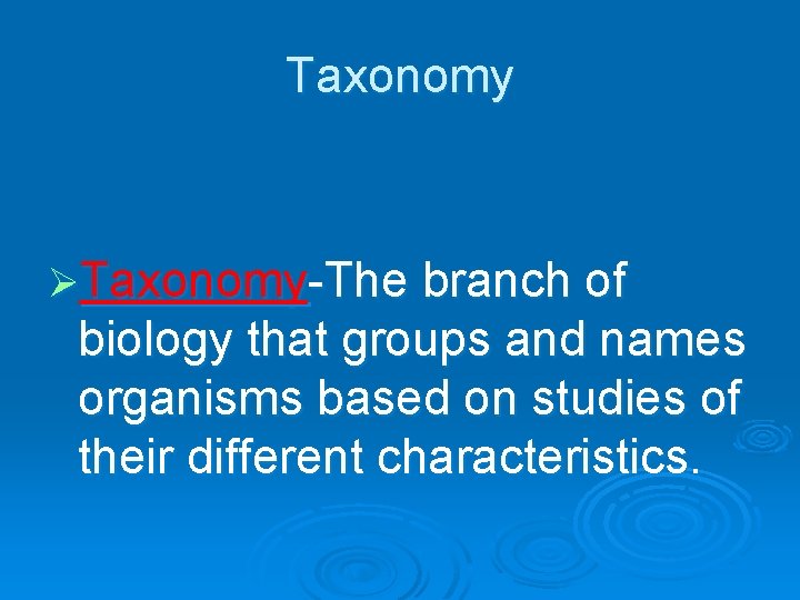 Taxonomy ØTaxonomy-The branch of biology that groups and names organisms based on studies of