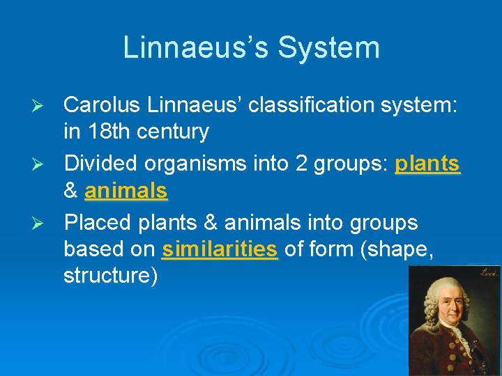Linnaeus’s System Carolus Linnaeus’ classification system: in 18 th century Ø Divided organisms into