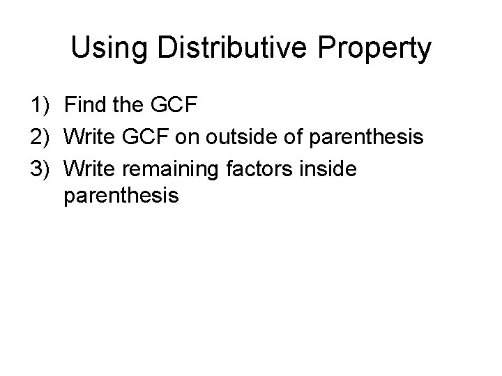 Using Distributive Property 1) Find the GCF 2) Write GCF on outside of parenthesis