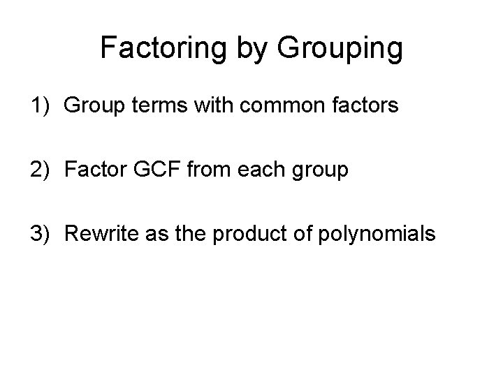 Factoring by Grouping 1) Group terms with common factors 2) Factor GCF from each