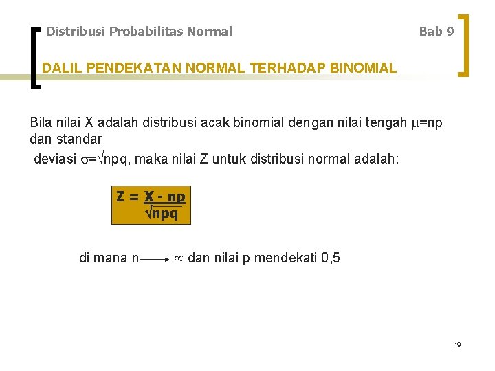 Distribusi Probabilitas Normal Bab 9 DALIL PENDEKATAN NORMAL TERHADAP BINOMIAL Bila nilai X adalah