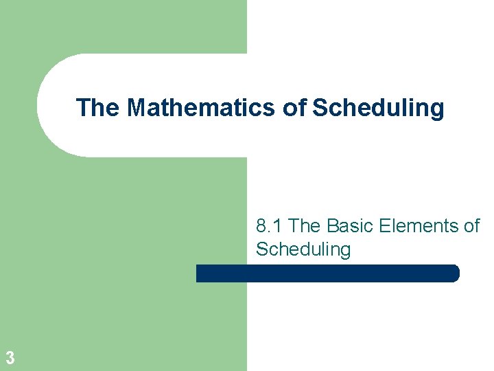 The Mathematics of Scheduling 8. 1 The Basic Elements of Scheduling 3 