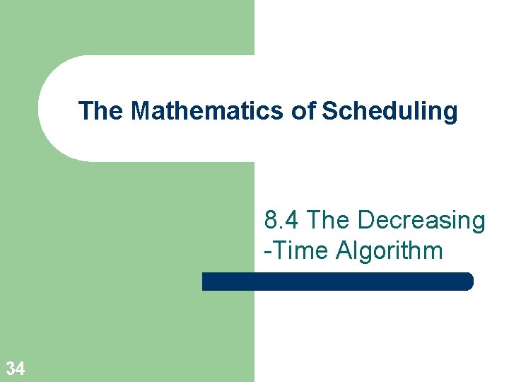 The Mathematics of Scheduling 8. 4 The Decreasing -Time Algorithm 34 