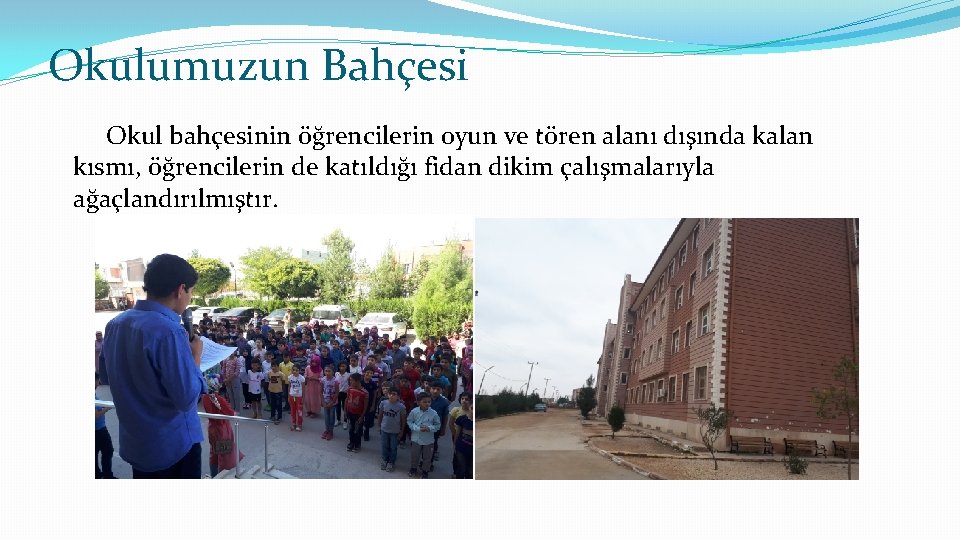 Okulumuzun Bahçesi Okul bahçesinin öğrencilerin oyun ve tören alanı dışında kalan kısmı, öğrencilerin de