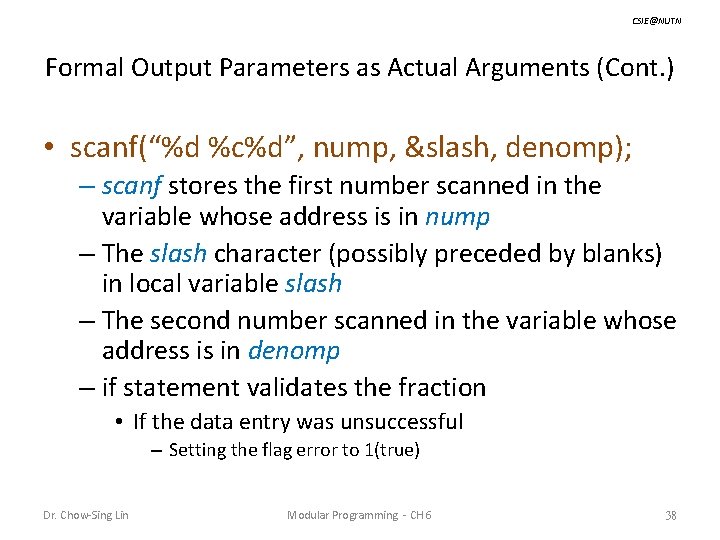 CSIE@NUTN Formal Output Parameters as Actual Arguments (Cont. ) • scanf(“%d %c%d”, nump, &slash,