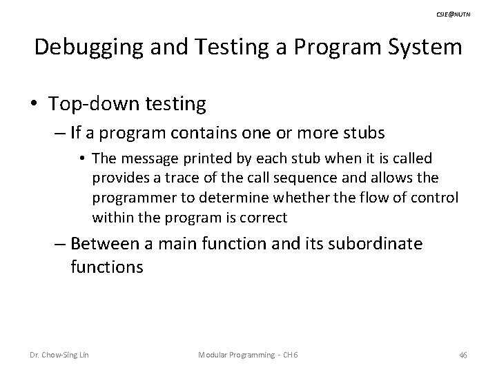 CSIE@NUTN Debugging and Testing a Program System • Top-down testing – If a program