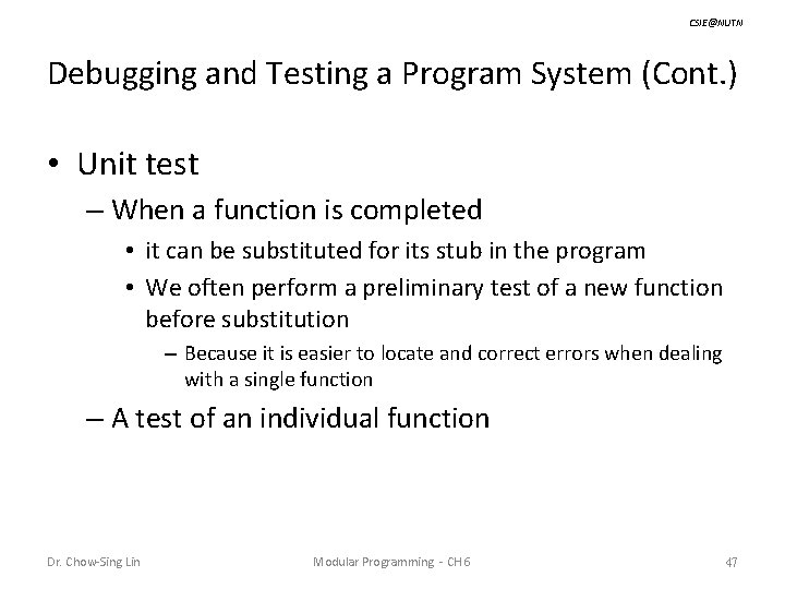 CSIE@NUTN Debugging and Testing a Program System (Cont. ) • Unit test – When