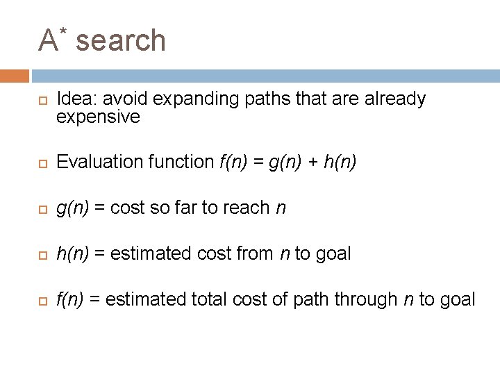 A* search Idea: avoid expanding paths that are already expensive Evaluation function f(n) =