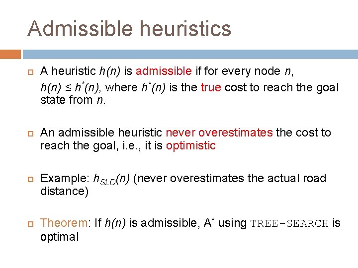 Admissible heuristics A heuristic h(n) is admissible if for every node n, h(n) ≤