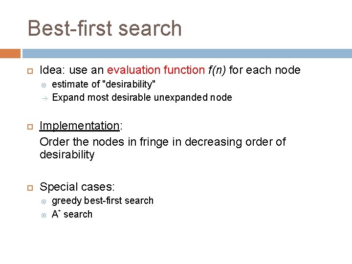Best-first search Idea: use an evaluation function f(n) for each node à estimate of