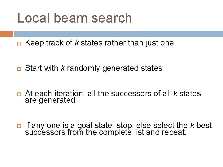 Local beam search Keep track of k states rather than just one Start with