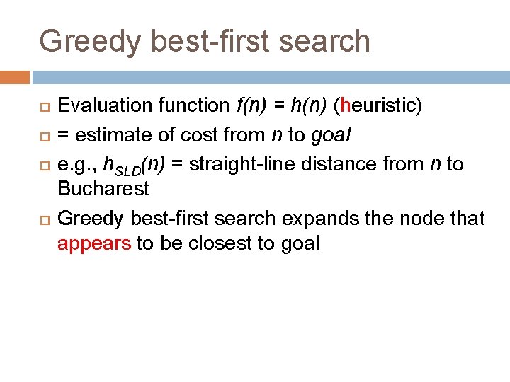 Greedy best-first search Evaluation function f(n) = h(n) (heuristic) = estimate of cost from